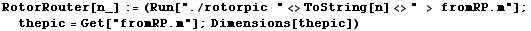 RotorRouter[n_] := (Run["./rotorpic "<>ToString[n] <>" > fromRP.m"] ; thepic = Get["fromRP.m"] ; Dimensions[thepic])