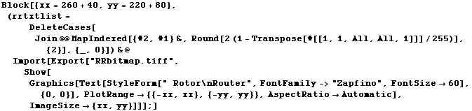 Block[{xx = 260 + 40, yy = 220 + 80}, (rrtxtlist = DeleteCases[Join @@ MapIndexed[{#2, #1} &am ... ge {{-xx, xx}, {-yy, yy}}, AspectRatioAutomatic], ImageSize {xx, yy}]]] ;]